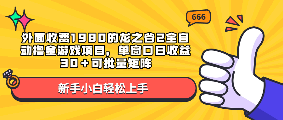 外面收费1980的龙之谷2全自动撸金游戏项目，单窗口日收益30＋可批量矩阵汇创项目库-网创项目资源站-副业项目-创业项目-搞钱项目汇创项目库