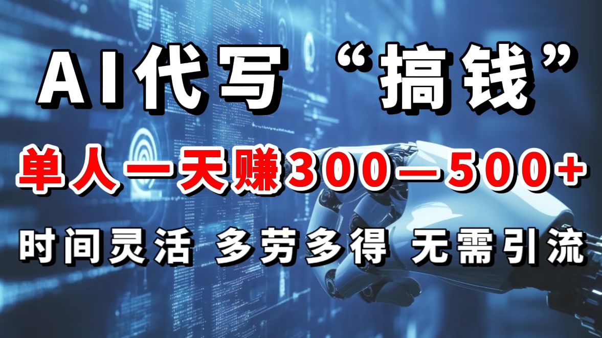 AI代写“搞钱”每天2-3小时，无需引流，轻松日入300-500＋汇创项目库-网创项目资源站-副业项目-创业项目-搞钱项目汇创项目库