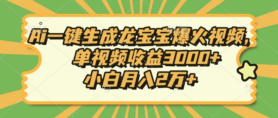 Ai一键生成龙宝宝爆火视频，小白月入2万+，单视频收益3000+汇创项目库-网创项目资源站-副业项目-创业项目-搞钱项目汇创项目库