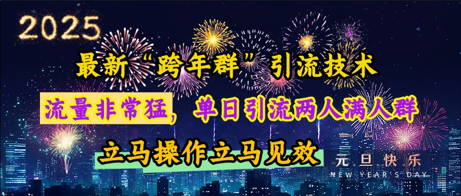 最新“跨年群”引流，流量非常猛，单日引流两人满人群，立马操作立马见效汇创项目库-网创项目资源站-副业项目-创业项目-搞钱项目汇创项目库