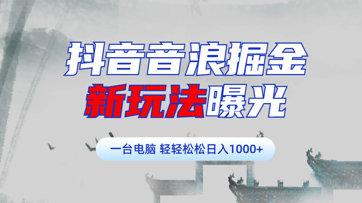 抖音音浪掘金，新玩法曝光学员轻松日入1000+汇创项目库-网创项目资源站-副业项目-创业项目-搞钱项目汇创项目库