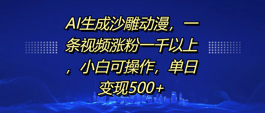 AI生成沙雕动漫，一条视频涨粉一千以上，单日变现500+，小白可操作汇创项目库-网创项目资源站-副业项目-创业项目-搞钱项目汇创项目库