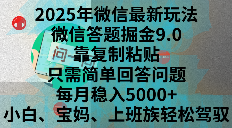 2025年微信最新玩法，微信答题掘金9.0玩法出炉，靠复制粘贴，只需简单回答问题，每月稳入5000+，刚进军自媒体小白、宝妈、上班族都可以轻松驾驭汇创项目库-网创项目资源站-副业项目-创业项目-搞钱项目汇创项目库