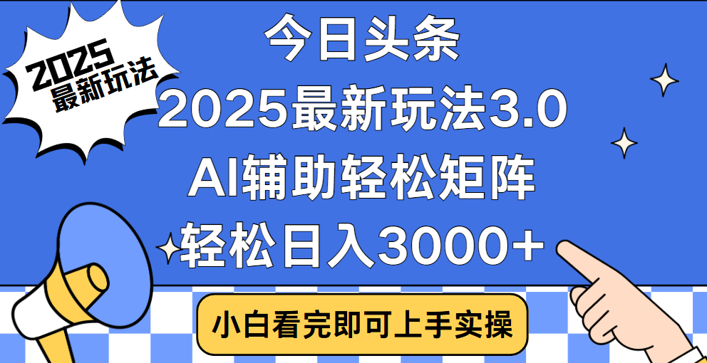 今日头条2025最新玩法3.0，思路简单，复制粘贴，轻松实现矩阵日入3000+汇创项目库-网创项目资源站-副业项目-创业项目-搞钱项目汇创项目库