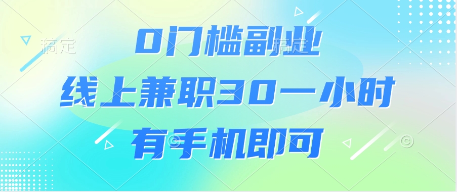 0门槛副业，线上兼职30一小时，有手机即可汇创项目库-网创项目资源站-副业项目-创业项目-搞钱项目汇创项目库