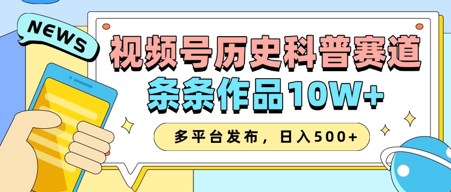 2025视频号历史科普赛道，AI一键生成，条条作品10W+，多平台发布，收益翻倍汇创项目库-网创项目资源站-副业项目-创业项目-搞钱项目汇创项目库