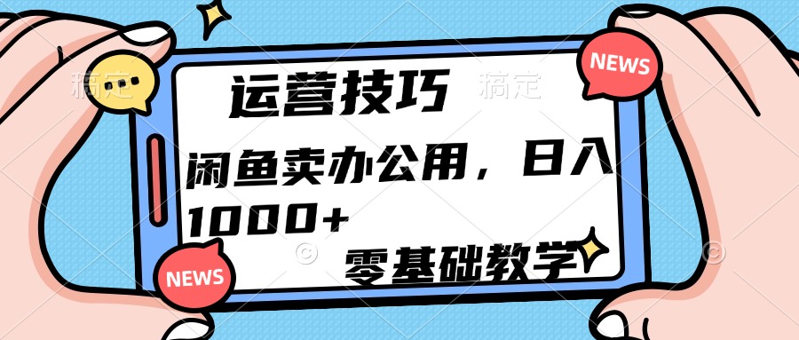 运营技巧！闲鱼卖办公用品日入1000+汇创项目库-网创项目资源站-副业项目-创业项目-搞钱项目汇创项目库