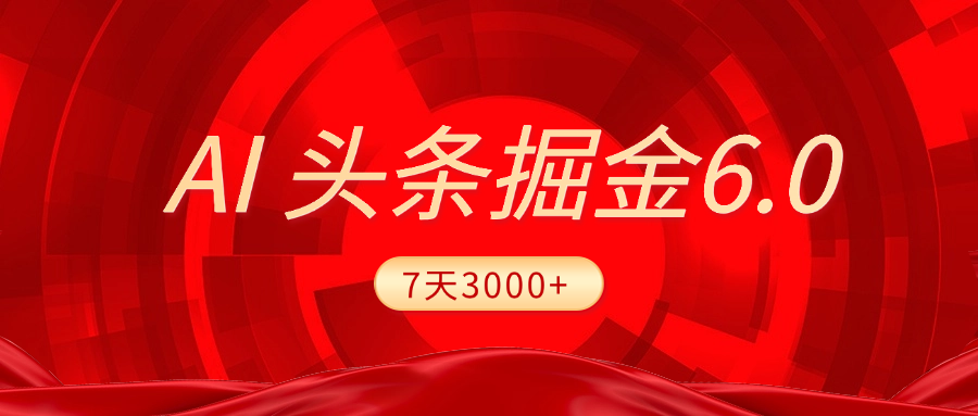 2025最新AI头条6.0，7天挣了3000+，操作很简单，小白可以照做（附详细教程）汇创项目库-网创项目资源站-副业项目-创业项目-搞钱项目汇创项目库