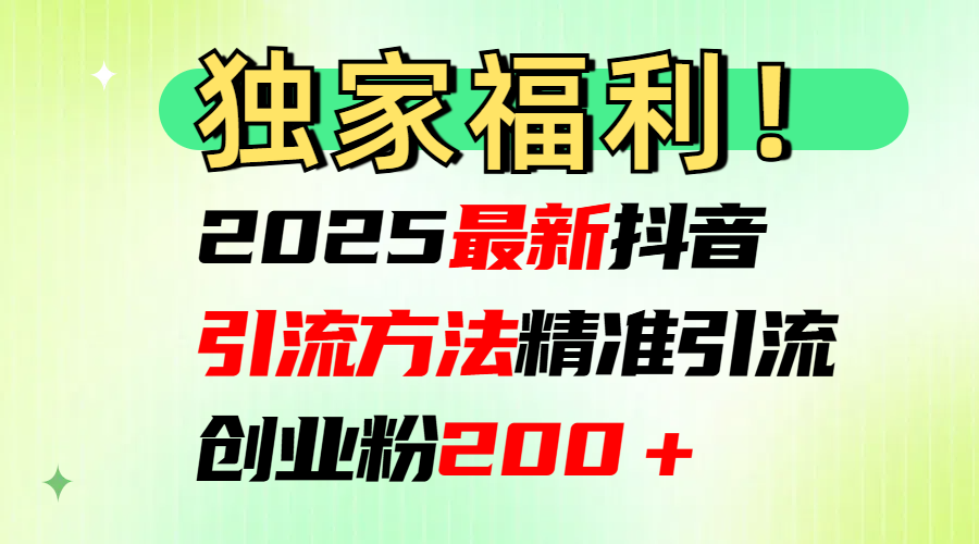 2025最新抖音引流方法每日精准引流创业粉200＋汇创项目库-网创项目资源站-副业项目-创业项目-搞钱项目汇创项目库