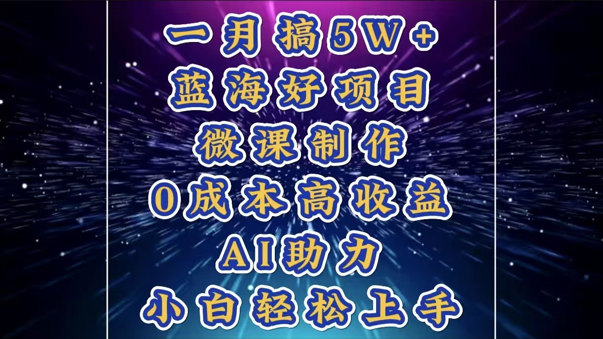 1月搞了5W+的蓝海好项目，微课制作，0成本高收益，AI助力，小白轻松上手汇创项目库-网创项目资源站-副业项目-创业项目-搞钱项目汇创项目库