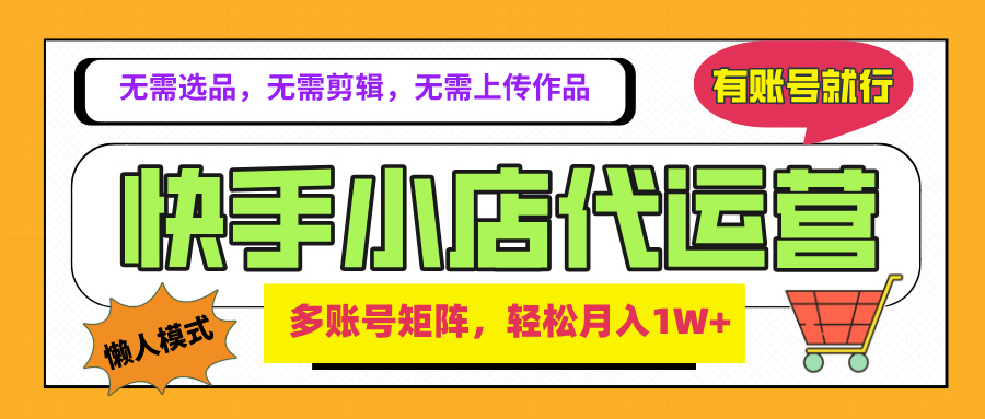 2025年快手小店代运营新玩法，懒人托管模式，你提供账号，我们负责运营，多账号矩阵，轻松月入1W+汇创项目库-网创项目资源站-副业项目-创业项目-搞钱项目汇创项目库