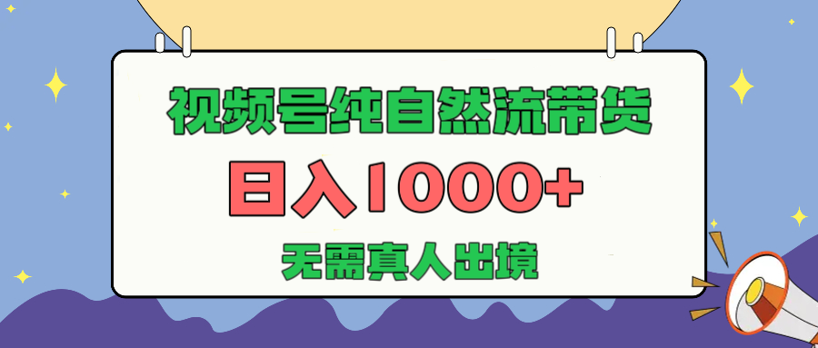 视频号纯自然流带货，日入1000+，无需真人出境，新手小白也可操作汇创项目库-网创项目资源站-副业项目-创业项目-搞钱项目汇创项目库