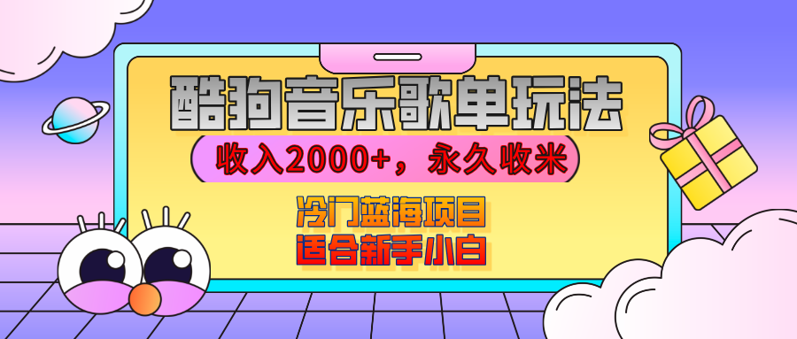 【揭秘】酷狗音乐歌单玩法，用这个方法，收入2000+，永久收米，有播放就有收益，冷门蓝海项目，适合新手小白汇创项目库-网创项目资源站-副业项目-创业项目-搞钱项目汇创项目库