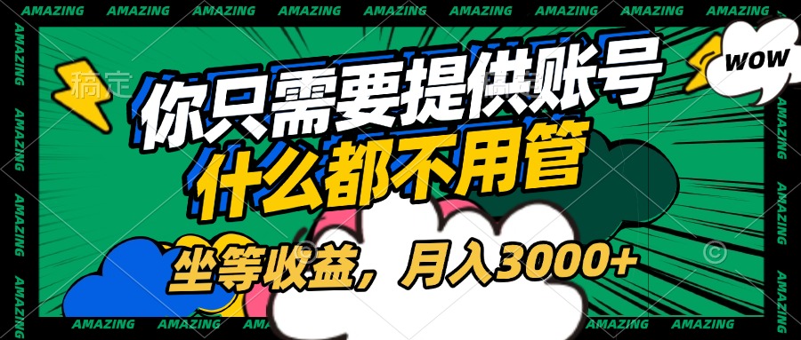 账号全程托管，你只需要提供账号，什么都不用管，坐等收益，月入3000+汇创项目库-网创项目资源站-副业项目-创业项目-搞钱项目汇创项目库