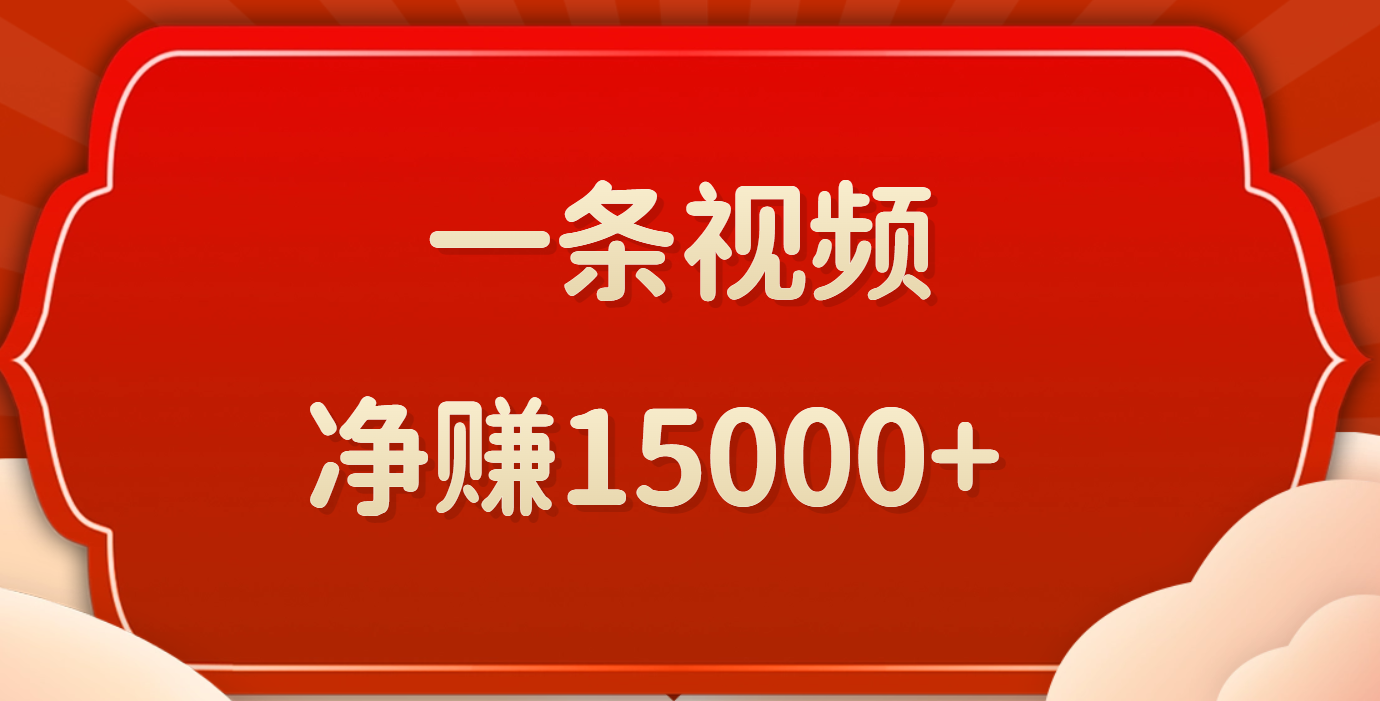 一条视频，净赚15000+汇创项目库-网创项目资源站-副业项目-创业项目-搞钱项目汇创项目库