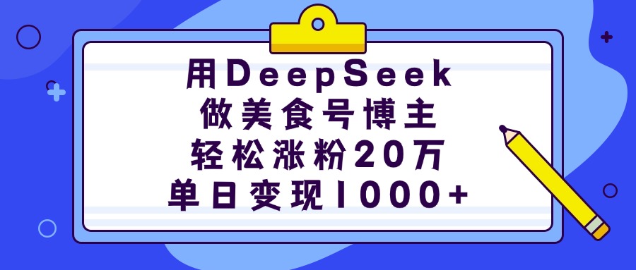 用DeepSeek做美食号博主，轻松涨粉20万，单日变现1000+汇创项目库-网创项目资源站-副业项目-创业项目-搞钱项目汇创项目库