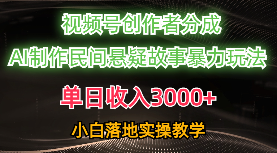 单日收入3000+，视频号创作者分成，AI创作民间悬疑故事，条条爆流量，小白也能轻松上手汇创项目库-网创项目资源站-副业项目-创业项目-搞钱项目汇创项目库