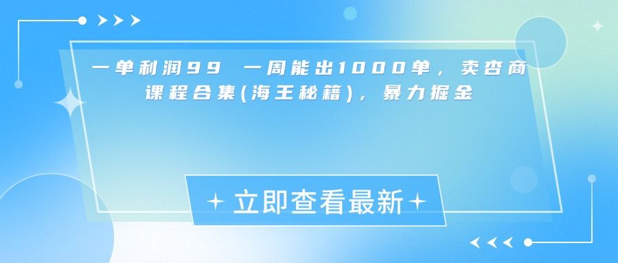 一单利润99 一周能出1000单，卖杏商课程合集(海王秘籍)，暴力掘金汇创项目库-网创项目资源站-副业项目-创业项目-搞钱项目汇创项目库