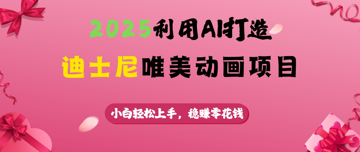 2025利用AI打造迪士尼唯美动画项目汇创项目库-网创项目资源站-副业项目-创业项目-搞钱项目汇创项目库