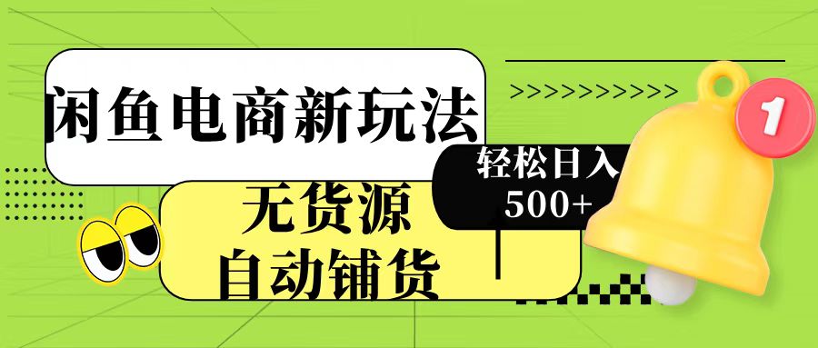 闲鱼电商新玩法！无货源自动铺货，每天两小时轻松日入500+汇创项目库-网创项目资源站-副业项目-创业项目-搞钱项目汇创项目库