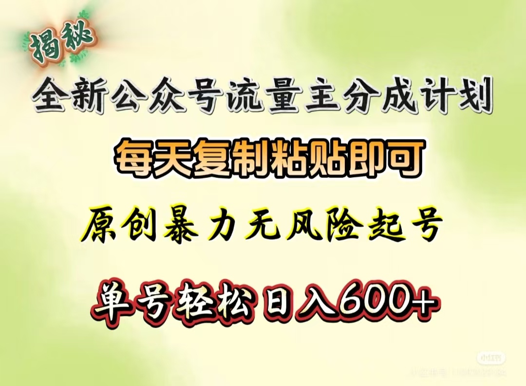 全新公众号流量主分成计划，每天复制粘贴即可，原创暴力起号无风险，单号轻松日入600+（揭秘）汇创项目库-网创项目资源站-副业项目-创业项目-搞钱项目汇创项目库