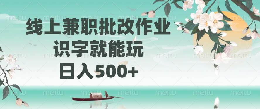 线上兼职批改作业，识字就能玩，日入500+汇创项目库-网创项目资源站-副业项目-创业项目-搞钱项目汇创项目库