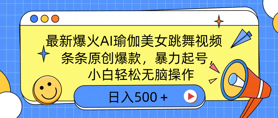 最新爆火AI瑜伽美女跳舞视频，3分钟1条，条条原创爆款，暴力起号，小白轻松无脑操作，日入500＋汇创项目库-网创项目资源站-副业项目-创业项目-搞钱项目汇创项目库