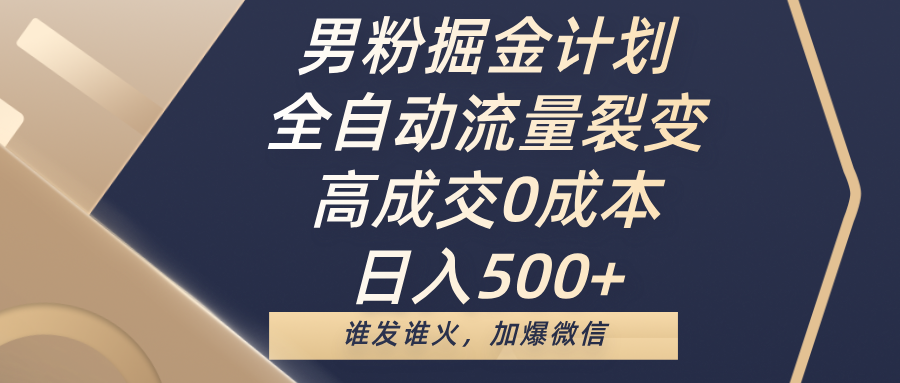 男粉掘金计划，全自动流量裂变，高成交0成本，日入500+，谁发谁火，加爆微信汇创项目库-网创项目资源站-副业项目-创业项目-搞钱项目汇创项目库