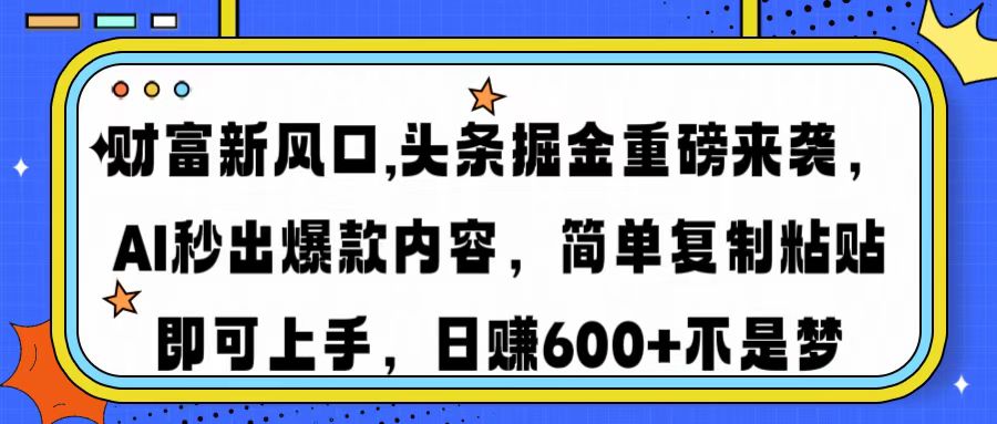 财富新风口,头条掘金重磅来袭，AI秒出爆款内容，简单复制粘贴即可上手，日赚600+不是梦汇创项目库-网创项目资源站-副业项目-创业项目-搞钱项目汇创项目库