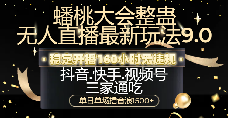 蟠桃大会整蛊无人直播新玩法9.0，稳定开播160小时无违规，抖音、快手、视频号三家通吃，单日单场撸音浪1500+汇创项目库-网创项目资源站-副业项目-创业项目-搞钱项目汇创项目库