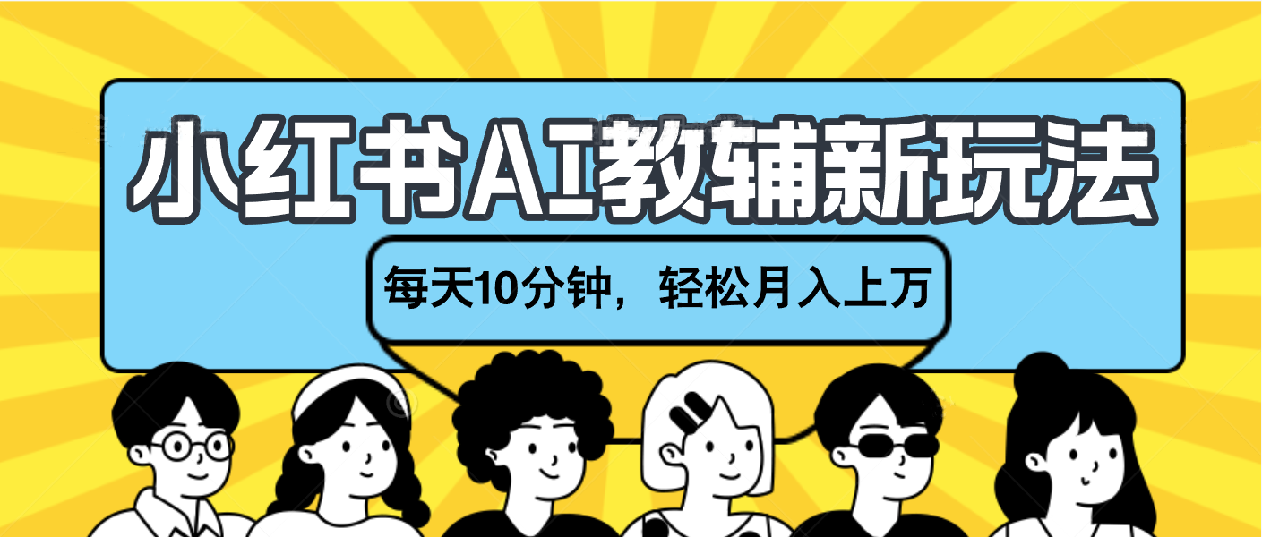 小红书AI教辅资料笔记新玩法，小白可做，每天10分钟，轻松月入上万汇创项目库-网创项目资源站-副业项目-创业项目-搞钱项目汇创项目库