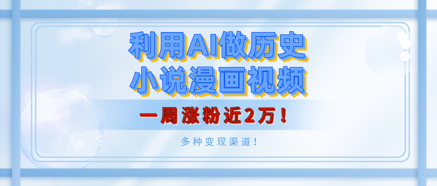 利用AI做历史小说漫画视频，有人月入5000+，一周涨粉近2万！多种变现渠道！汇创项目库-网创项目资源站-副业项目-创业项目-搞钱项目汇创项目库