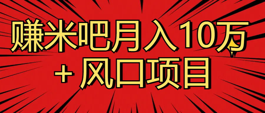 月入10万＋赚米吧项目库风口项目知识付费，附赠引流教程，引爆你的流量汇创项目库-网创项目资源站-副业项目-创业项目-搞钱项目汇创项目库