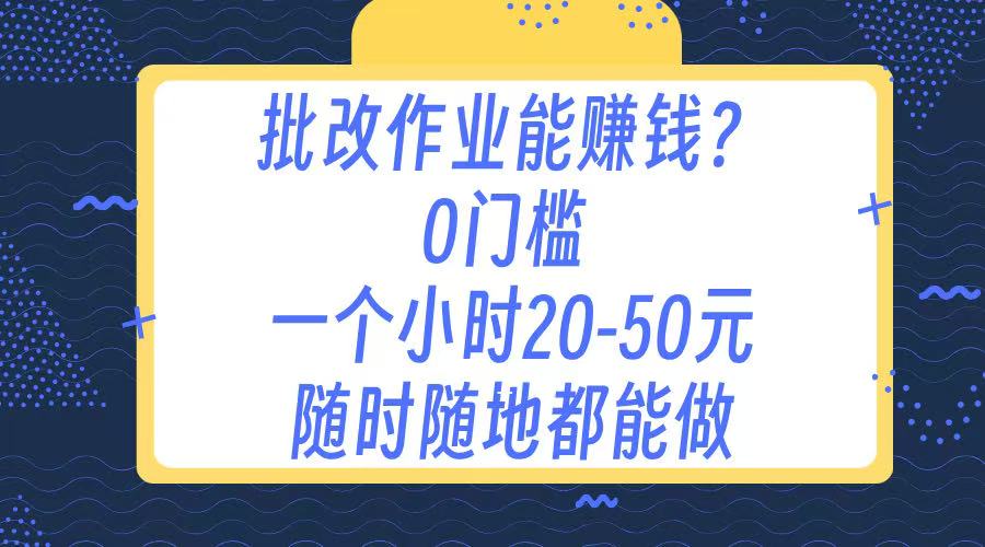 作业批改 0门槛手机项目 一小时20-50元 随时随地都可以做汇创项目库-网创项目资源站-副业项目-创业项目-搞钱项目汇创项目库