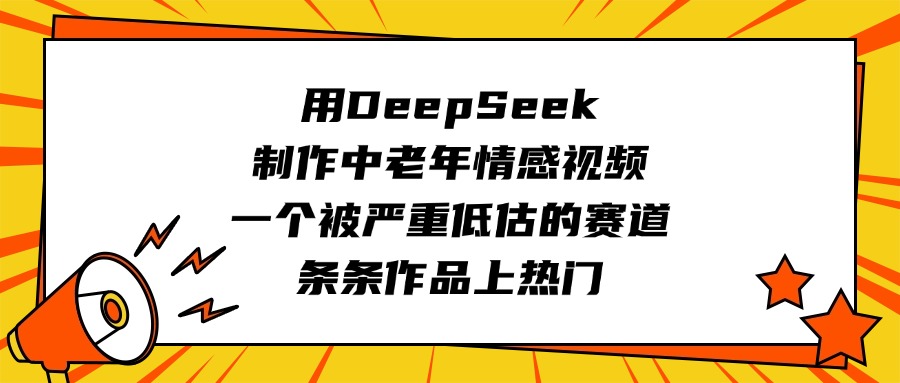 用DeepSeek制作中老年情感视频，一个被严重低估的赛道，条条作品上热门汇创项目库-网创项目资源站-副业项目-创业项目-搞钱项目汇创项目库