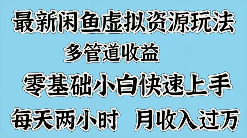 最新咸鱼虚拟资源玩法，多管道收益，零基础小白快速上手，每天两小时月收入过万汇创项目库-网创项目资源站-副业项目-创业项目-搞钱项目汇创项目库