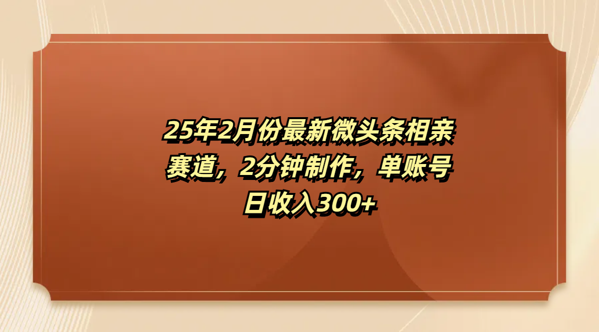 最新微头条相亲赛道，2分钟制作，单账号日收入300+汇创项目库-网创项目资源站-副业项目-创业项目-搞钱项目汇创项目库