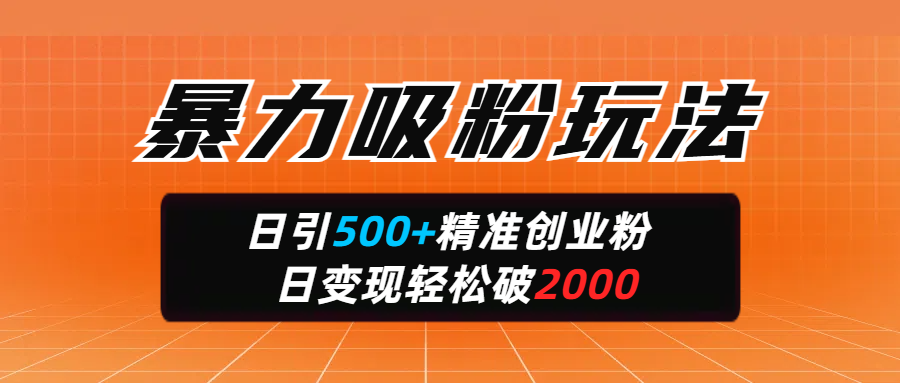 暴力吸粉玩法，日引500+精准创业粉，日变现轻松破2000汇创项目库-网创项目资源站-副业项目-创业项目-搞钱项目汇创项目库