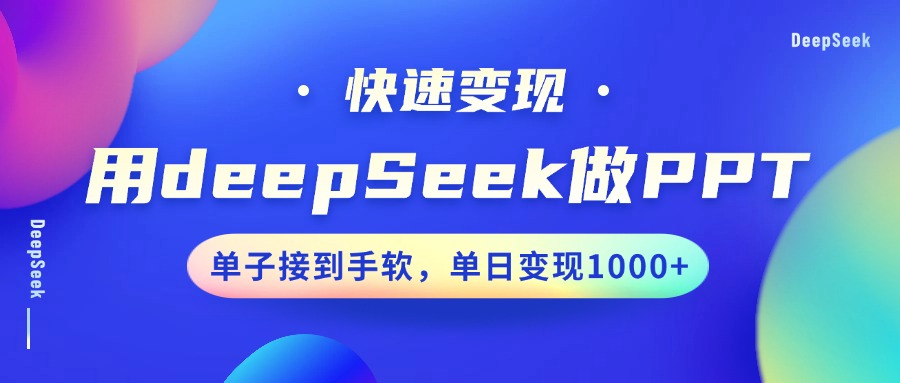 用DeepSeek做PPT，快速变现，单子接到手软，单日变现1000+汇创项目库-网创项目资源站-副业项目-创业项目-搞钱项目汇创项目库