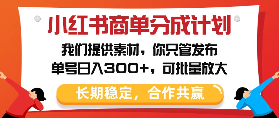 小红书商单分成计划，我们提供素材，你只管发布，单号日入300+，可批量放大汇创项目库-网创项目资源站-副业项目-创业项目-搞钱项目汇创项目库