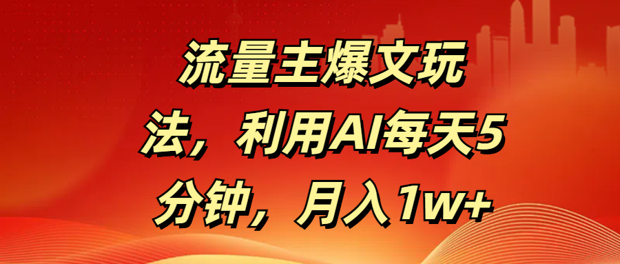 流量主爆文玩法，利用AI每天5分钟，月入1w+汇创项目库-网创项目资源站-副业项目-创业项目-搞钱项目汇创项目库