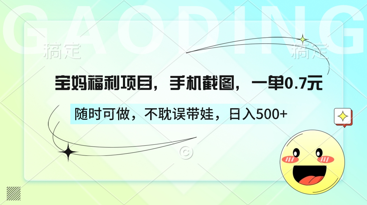 宝妈福利项目，手机截图，一单0.7元，随时可做，不耽误带娃，日入500+汇创项目库-网创项目资源站-副业项目-创业项目-搞钱项目汇创项目库