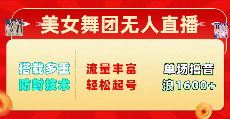 美女舞团无人直播，搭载多重防封技术，流量丰富轻松起号，单人单号可撸音浪1600+汇创项目库-网创项目资源站-副业项目-创业项目-搞钱项目汇创项目库